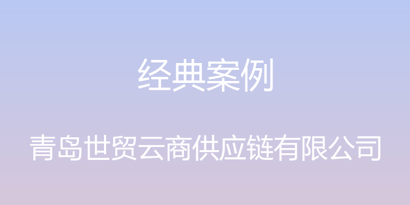 经典案例 - 青岛世贸云商供应链有限公司