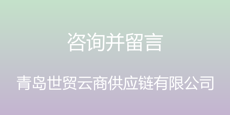 咨询并留言 - 青岛世贸云商供应链有限公司